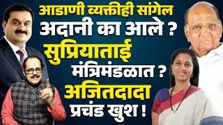 आडाणी व्यक्तीही सांगेल Gautam Adani का आले ? Supriya Sule मंत्रिमंडळात ?Ajit Pawar प्रचंड खुश !