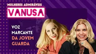 A história inspiradora da vida de VANUSA | MULHERES ADMIRÁVEIS