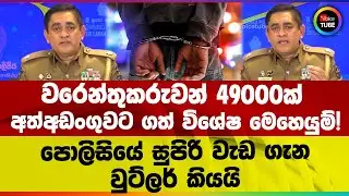 වරෙන්තුකරුවන් 49000ක් අත්අඩංගුවට ගත් විශේෂ මෙහෙයුම්! පොලිසියේ සුපිරි වැඩ ගැනවුට්ලර් කියයි