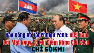 Báo Động Đỏ Tại Phnom Penh: Việt Nam Đối Mặt Nguy Cơ Khi Điểm Nóng Chỉ Cách 50km!