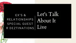 Ex's & Relationships Special Guest R Deztinations