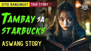 Kwentong Aswang: BABAENG TAMBAY SA STARBUCKS | TRUE  STORY