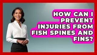 How Can I Prevent Injuries from Fish Spines and Fins? | Chasing Big Fish