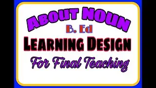 Learning Design about Noun for B. Ed ||Final LD about noun || Final Teaching Learning Design ||