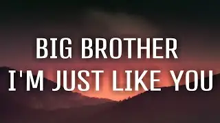 Big Brother I’m Just Like You (Lyrics) 