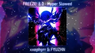 xxephyrr & FYUZHN - FREEZE! 8.0 (Hyper Slowed)