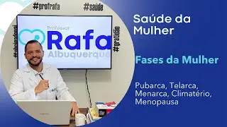 Fases da Mulher - Pubarca, Telarca, Menarca, Climat&eacute;rio, Menopausa