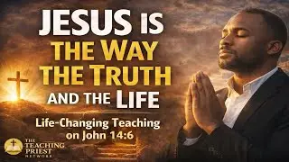 Jesus Is the Way, the Truth, and the Life | John 14:6 