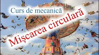 MIȘCAREA CIRCULARĂ (Curs de mecanică - 09)
