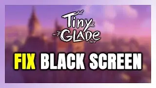 How to FIX Tiny Glade Black Screen!