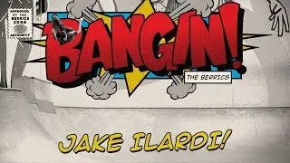 Jake Ilardi - Bangin!