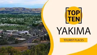 Top 10 Best Tourist Places to Visit in Yakima, Washington State | USA - English