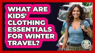 What Are Kids' Clothing Essentials For Winter Travel?