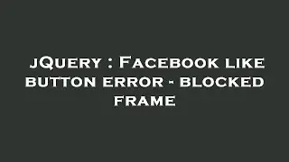 jQuery : Facebook like button error - blocked frame