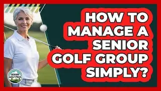 How To Manage A Senior Golf Group Simply?