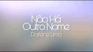 NÃO HÁ OUTRO NOME - Darlene Lima (Com Letra)