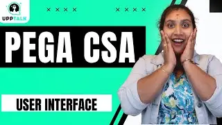 Pega CSA User Interface | User Interface in Pega CSA | Learn Pega CSA | Pega CSA Training | UppTalk
