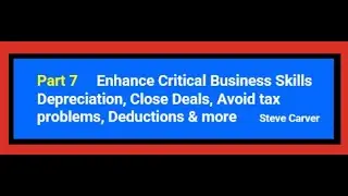 Part 7 Enhance Critical Business Skills: Depreciation, Close Deals, Avoid tax problems, Deductions