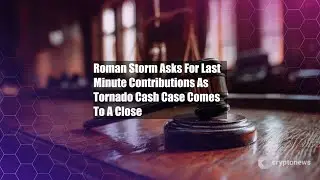 Roman Storm Asks For Last Minute Contributions As Tornado Cash