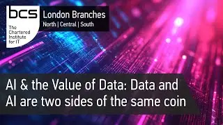 AI & the Value of Data: Data and AI are two sides of the same coin | BCS London Branches