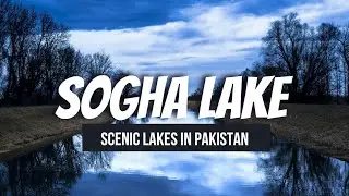 Sogha Lake | Tourist Attraction In Pakistan