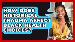 How Does Historical Trauma Affect Black Health Choices? - Black Health Journey
