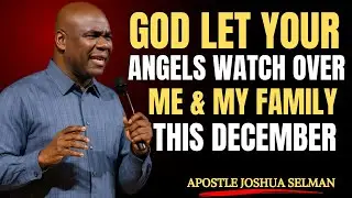 DECEMBER COVERING PRAYER: GOD, KEEP ME & MY FAMILY SAFE FROM EVERY EVIL | APOSTLE JOSHUA SELMAN