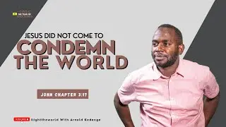 JESUS DID NOT COME TO CONDEMN THE WORLD, #ilighttheworld with Arnold Kedenge