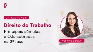 2&ordf; Fase - OAB 41 - Direito do Trabalho - Principais s&uacute;mulas e OJs cobradas na 2&ordf; fase