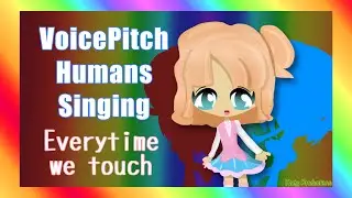 All Voice pitch humans singing “everytime we touch”