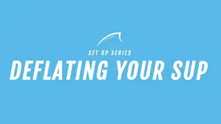 Set Up Series: Deflating Your SUP | Bluefin SUP