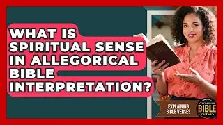 What Is Spiritual Sense In Allegorical Bible Interpretation? - Explaining Bible Verses