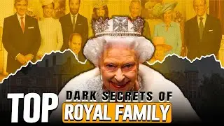 Uncovering the Royal Family's Shocking 10 Darkest Secrets!