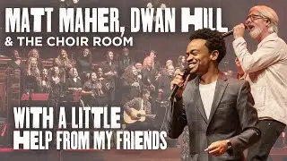 With a Little Help from My Friends - Feat. Matt Maher, Dwan Hill & The Choir Room
