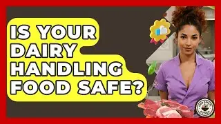 Is Your Dairy Handling Food Safe? - Food Safety Kitchen