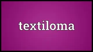 Textiloma Meaning
