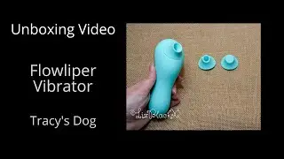 Unboxing the Sensational Flowliper by Tracy's Dog! | Pleasure Air Technology | Vibrator Review