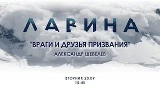 ВРАГИ И ДРУЗЬЯ ПРИЗВАНИЯ | ЛАВИНА | ШЕВЕЛЁВ | 20 СЕНТЯБРЯ 2022