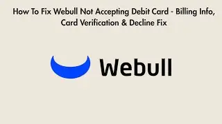 How To Fix Webull Not Accepting Debit Card - Billing Info, Card Verification & Decline Fix