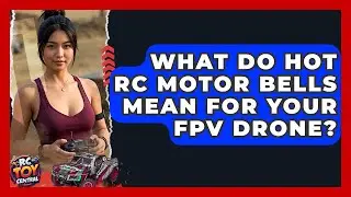 What do hot RC motor bells mean for your FPV drone? - RC Toy Central