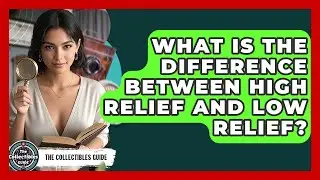 What Is The Difference Between High Relief And Low Relief? - The Collectibles Guide