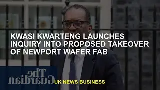 Kwasi Kwarteng opens investigation into proposed acquisition of Newport Wafer Fab