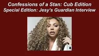 Confessions of a Stan: Cub Edition Special Episode: Jesy's Guardian Interview