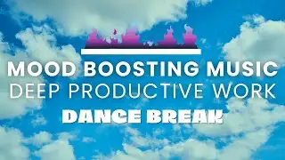 Dance Break - Mood Boosting Music for Deep Productive Work