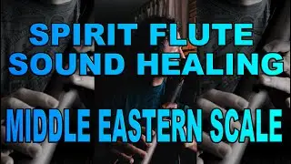 Spirit Flute Sound Healing - Middle Eastern Scale