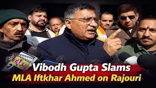 Former MLC Vibodh Gupta Targets MLA Iftkhar Ahmed Over Rajouri Development Issues