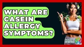 What Are Casein Allergy Symptoms? - Holistic Balance And Bliss