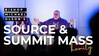 Bishop Olson's homily for the Mass at Source and Summit Retreat