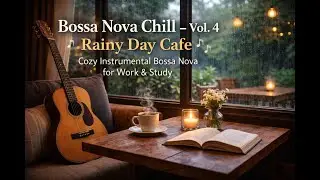 Bossa Nova Chill &ndash; Vol.4 | Rainy Day Cafe ☔ Cozy Instrumental Music for Work & Study