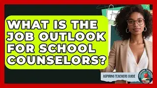 What Is The Job Outlook For School Counselors? - Aspiring Teacher Guide